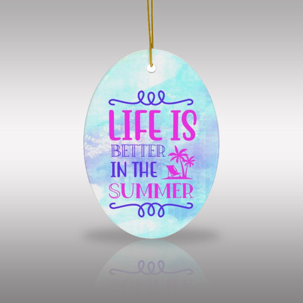 Life is Better in the Summer Ceramic Ornament by Nature's Glow