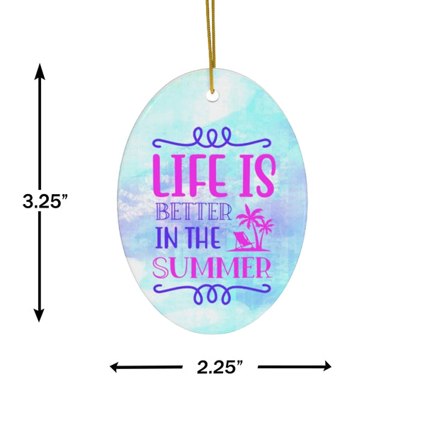 Life is Better in the Summer Ceramic Ornament by Nature's Glow