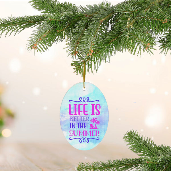 Life is Better in the Summer Ceramic Ornament by Nature's Glow