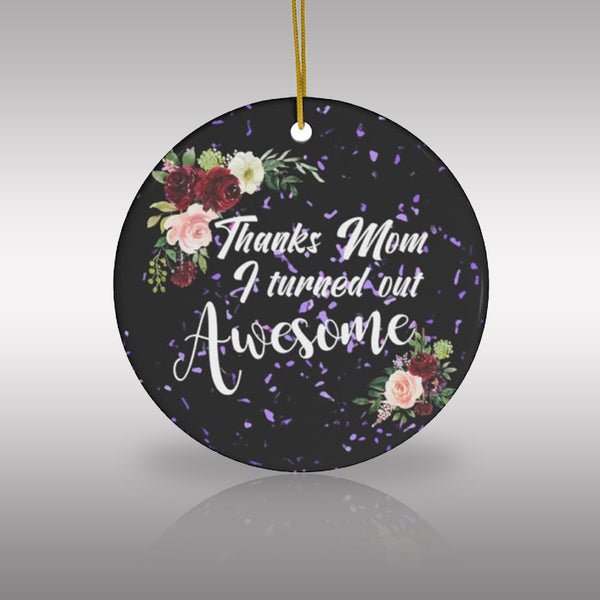 Thanks Mom I Turned out Awesome Ceramic Ornament by Nature's Glow