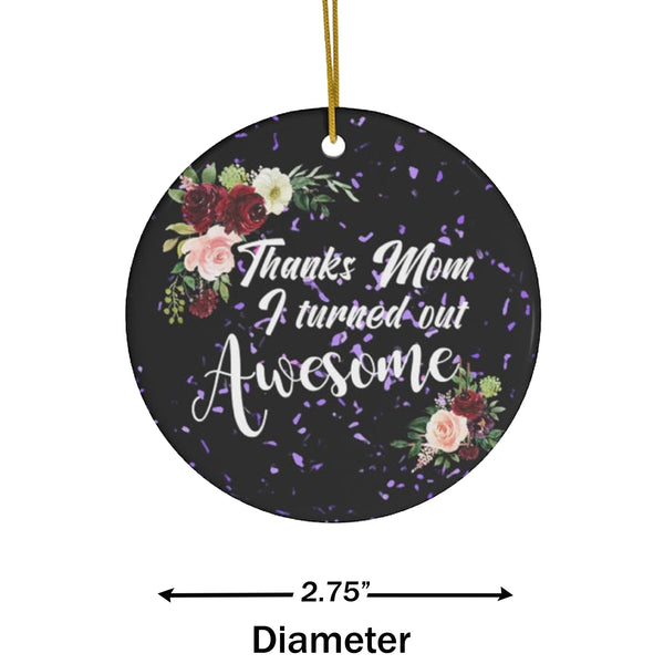 Thanks Mom I Turned out Awesome Ceramic Ornament by Nature's Glow