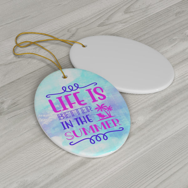 Life is Better in the Summer Ceramic Ornament by Nature's Glow